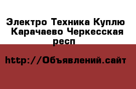 Электро-Техника Куплю. Карачаево-Черкесская респ.